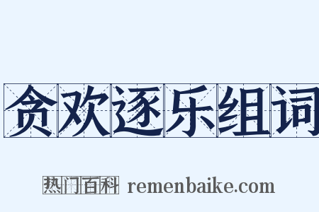 贪欢逐乐组词是什么意思的图片